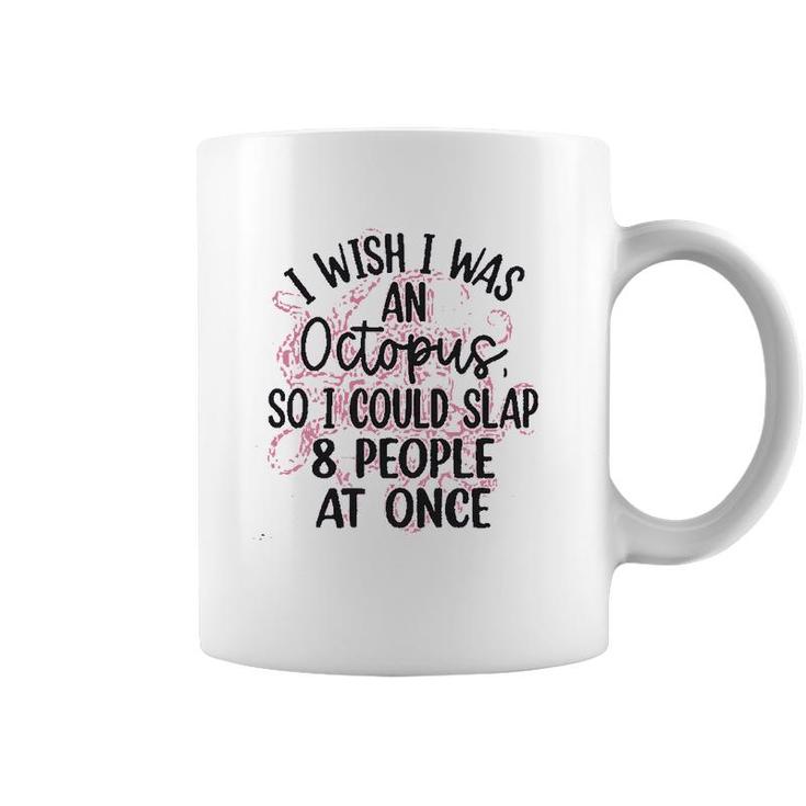 I Wish I Was An Octopus So I Could Slap 8 People At Once Coffee Mug