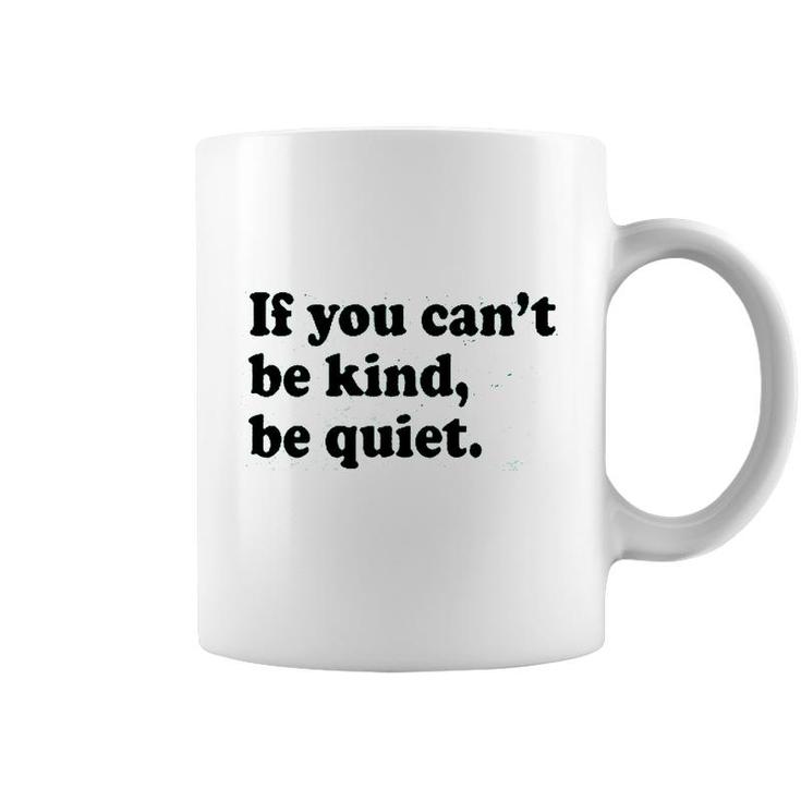If You Cant Be Kind Be Quiet Coffee Mug