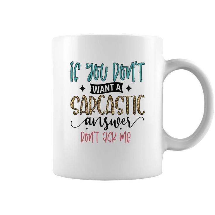 If You Dont Want A Sarcastic Answer Dont Ask Me Funny Quote Coffee Mug