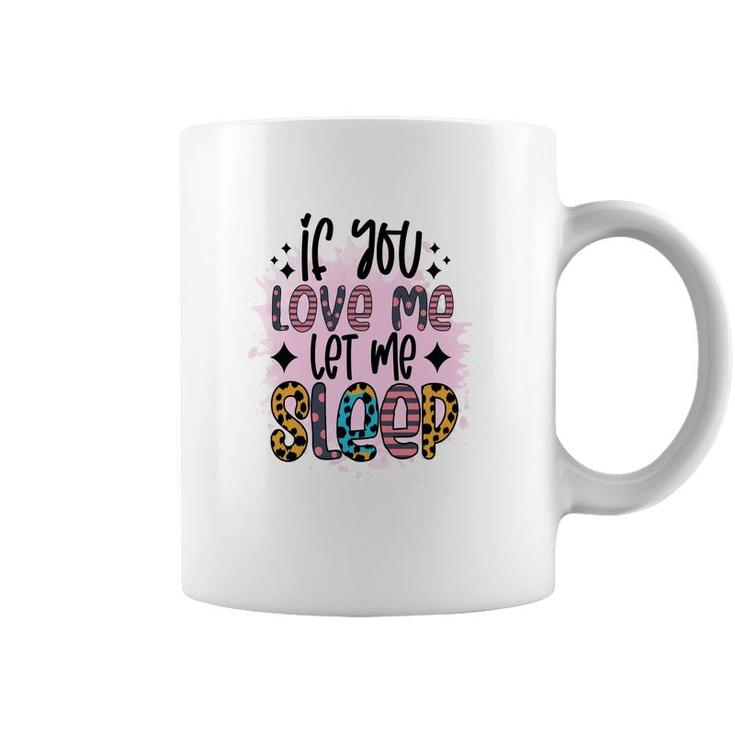 If You Love Me Let Me Sleep Sarcastic Funny Quote Coffee Mug