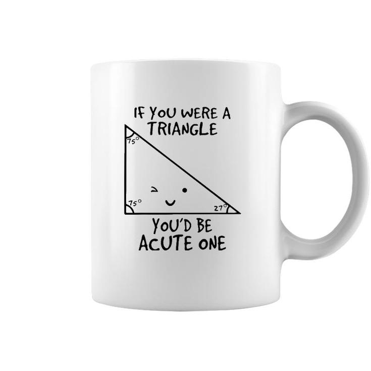 If You Were A Triangle Youd Be Acute One Coffee Mug