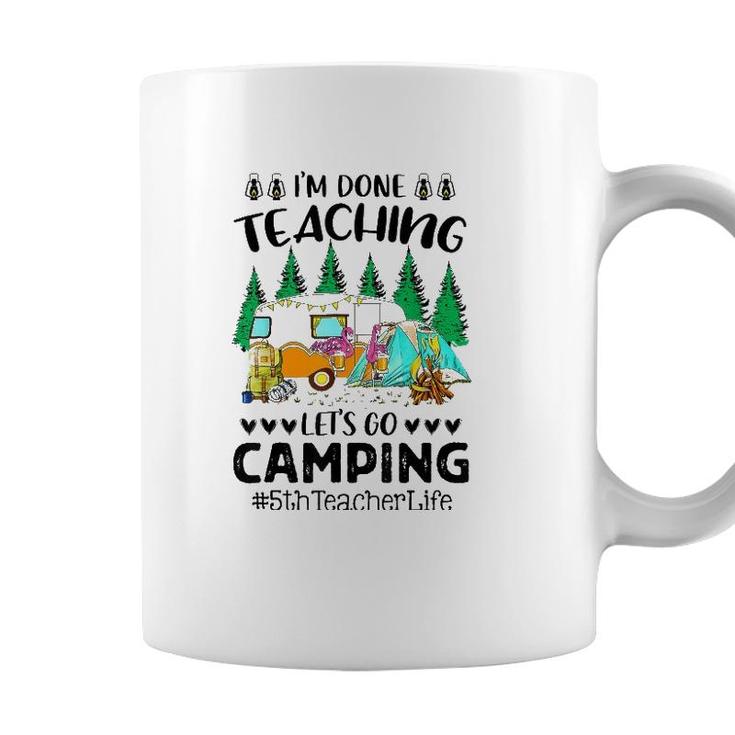 Im Done Teaching Lets Go Camping 5Th Teacher Life Grad Fun Coffee Mug