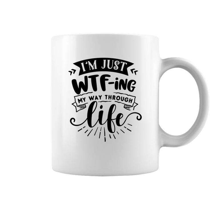 Im Just Wtfing My Way  Through Life Sarcastic Funny Quote Black Color Coffee Mug