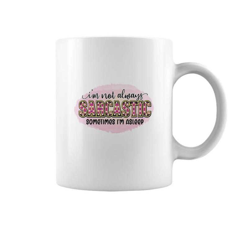 Im Not Always Sarcastic Sometimes Im Asleep Sarcastic Funny Quote Coffee Mug