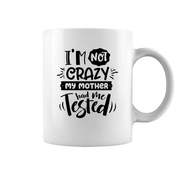 Im Not Crazy My Mother Had Me Test Sarcastic Funny Quote Black Color Coffee Mug