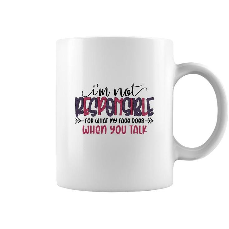 Im Not Responsible For What My Face Does When You Talk Sarcastic Funny Quote Coffee Mug