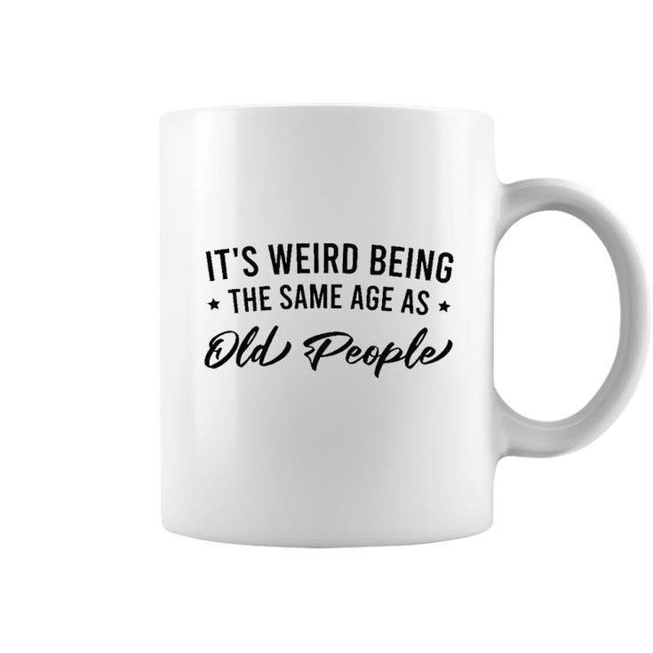 It Is Weird Being The Same Age As Old People Coffee Mug