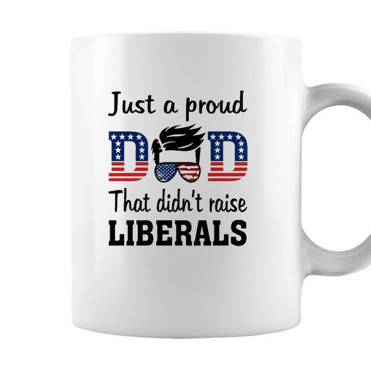 Just A Proud Dad That Didnt Raise Liberals 4Th Of July American Flag Coffee Mug