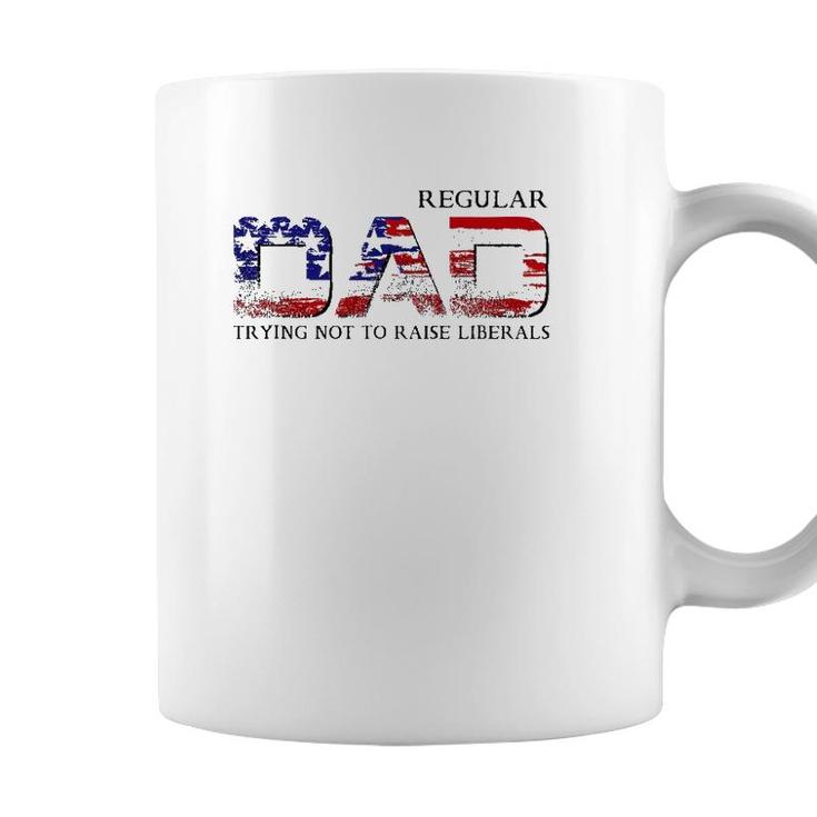 Just A Regular Dad Trying Not To Raise Liberals Funny Daddy Coffee Mug