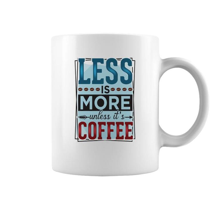 Less Is More Unless It Is Coffee Gift For Who Love Coffee New Coffee Mug