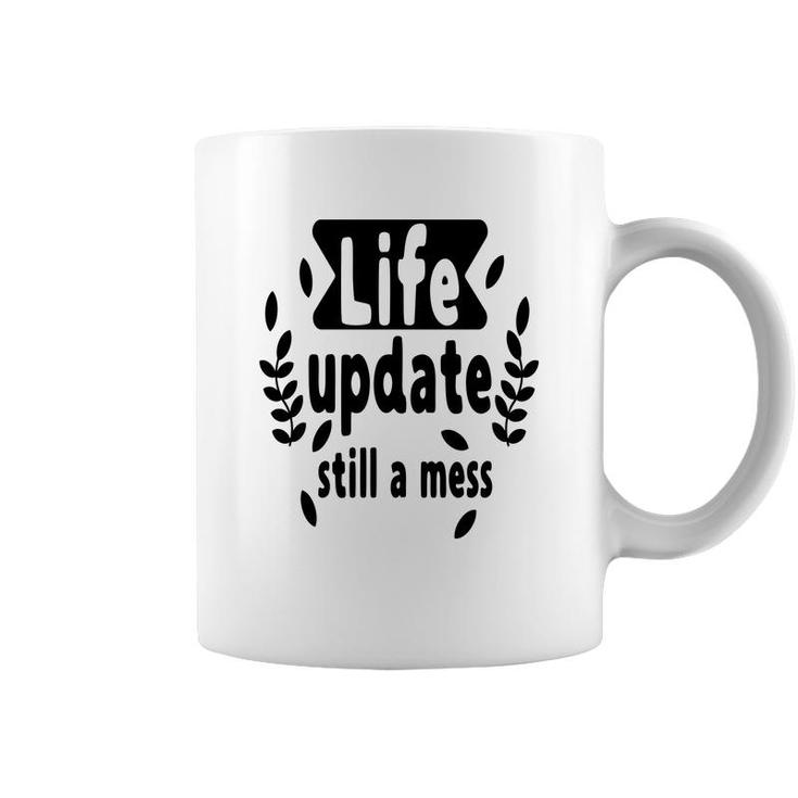 Life Update Still A Mess Sarcastic Funny Quote Coffee Mug