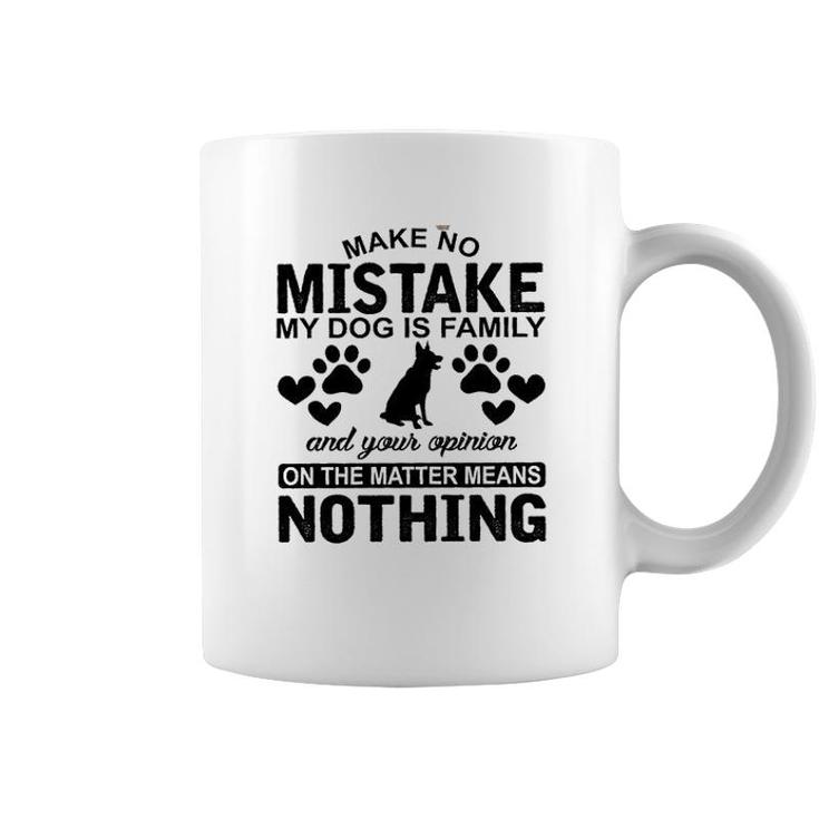 Make To Mistake My Dog Is Family And Your Opinion On The Matter Means Nothing Coffee Mug