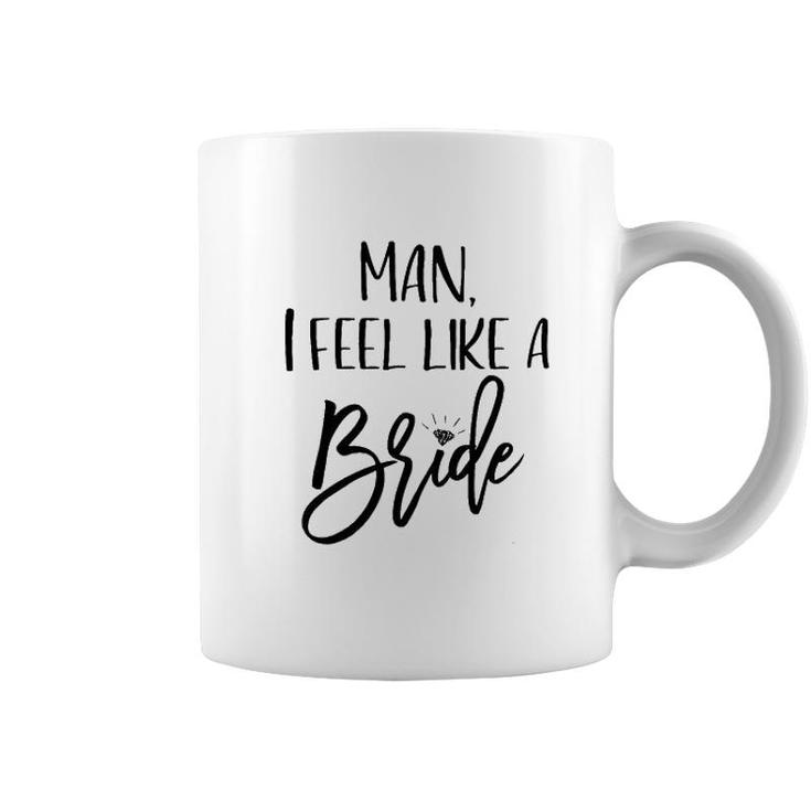 Man I Feel Like A Bride Wedding Coffee Mug