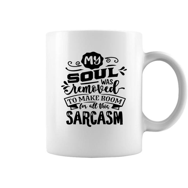 My Soul Was Removed To Make Room For All This Sarcasm Sarcastic Funny Quote Black Color Coffee Mug