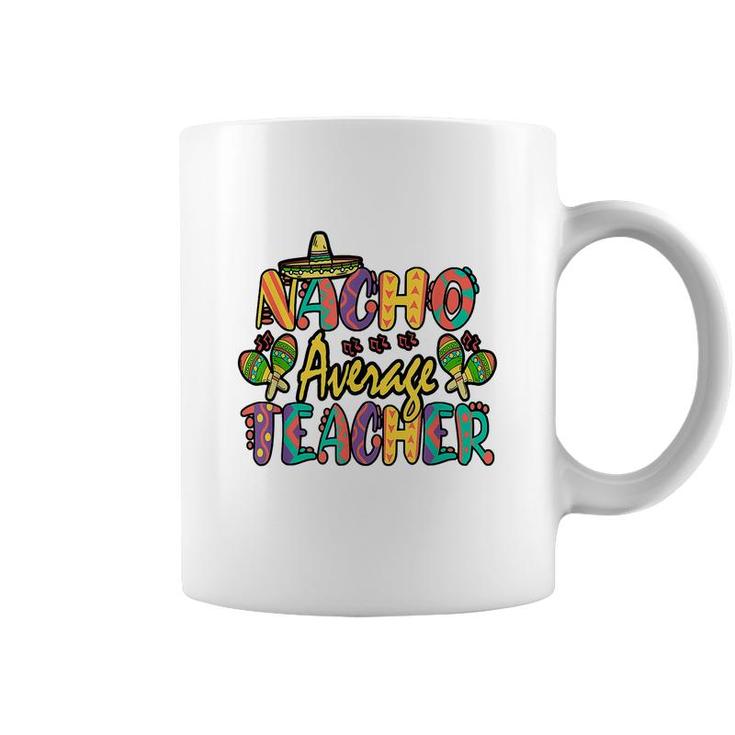 Nacho Average Teacher Cinco De Mayo Mexican Fiesta Funny  Coffee Mug