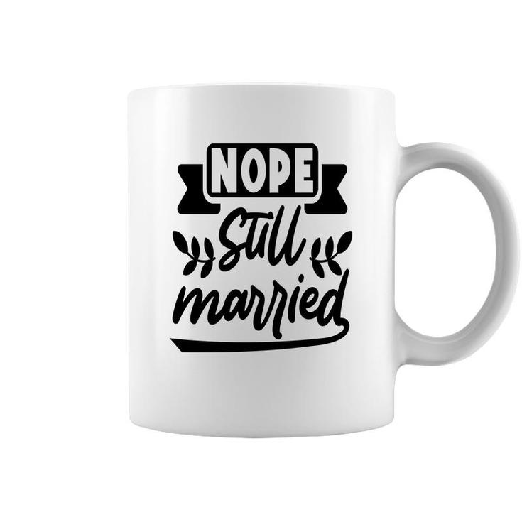 Nope Still Married Sarcastic Funny Quote Coffee Mug