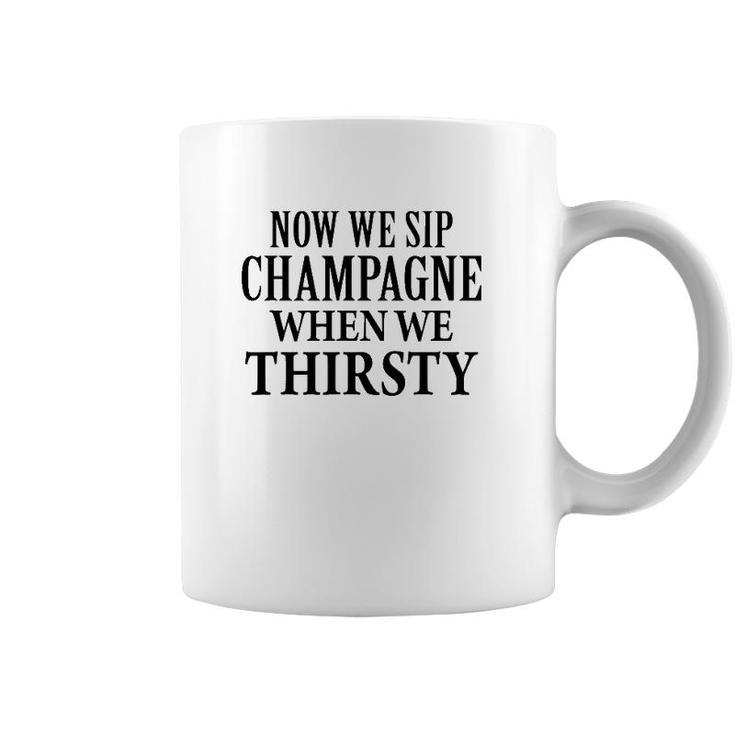 Now We Sip Champagne When We Thirsty Black Coffee Mug