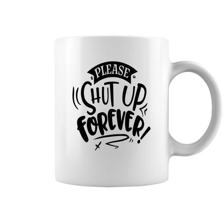 Please Shut Up Forever Sarcastic Funny Quote Black Color Coffee Mug