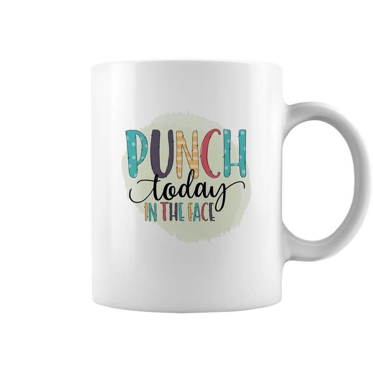 Punch Today In The Face Sarcastic Funny Quote Coffee Mug
