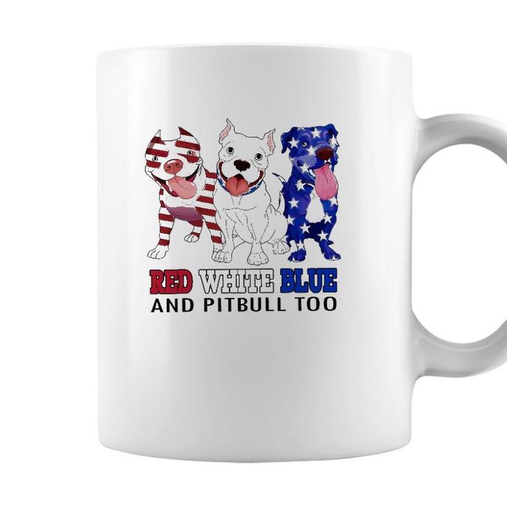 Red White Blue And Pitbull Too 4Th Of July Independence Day Coffee Mug