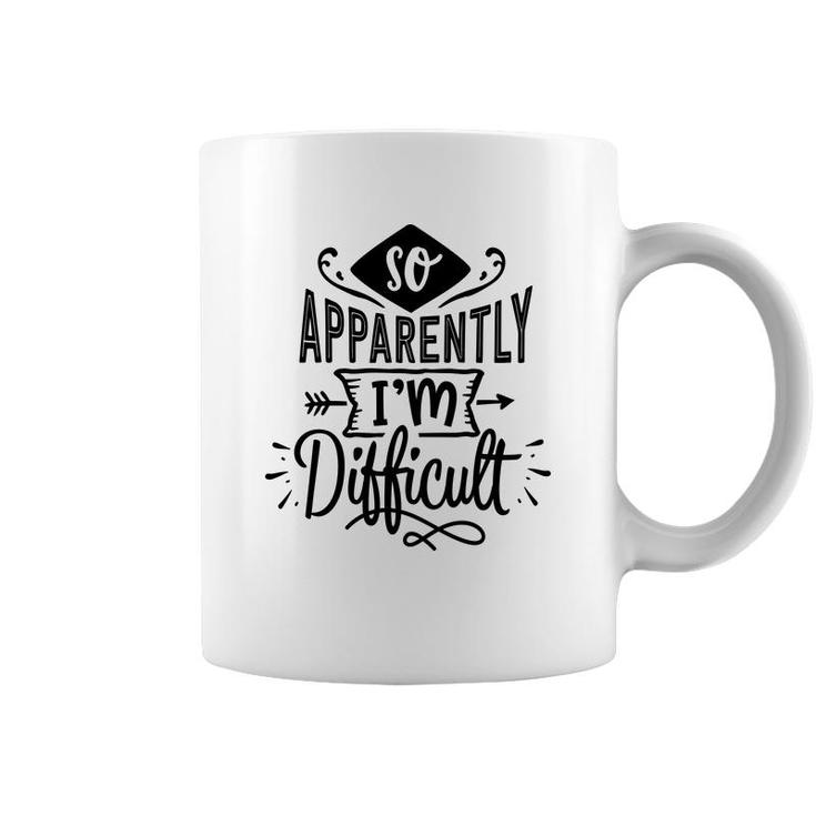 So Apparently Im Difficult  Sarcastic Funny Quote Black Color Coffee Mug