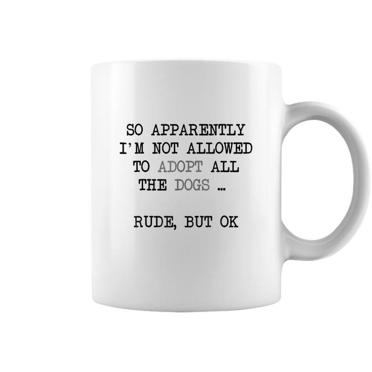 So Apparently Im Not Allowed To Adopt All The Dogs   Coffee Mug