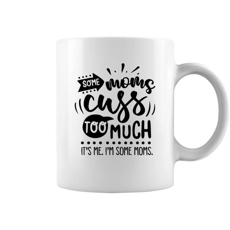 Some Moms Cuss Too Much Its Me Im Some Moms Sarcastic Funny Quote Black Color Coffee Mug