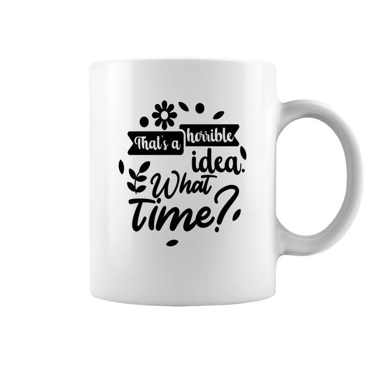 Thats A Horrible Idea What Time Sarcastic Funny Quote Gift Coffee Mug