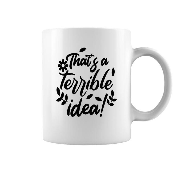 Thats A Terrible Idea Sarcastic Funny Quote Coffee Mug