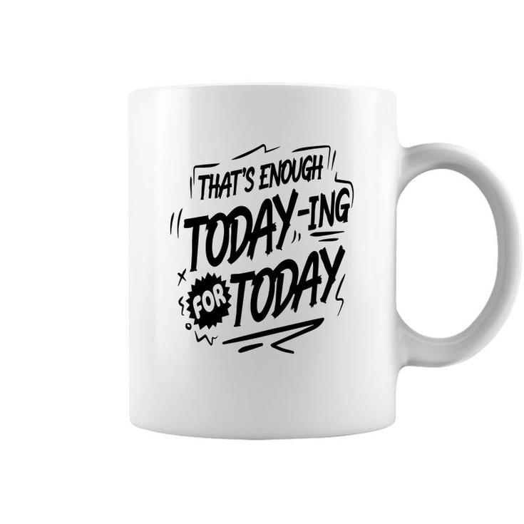 Thats Enough Today-Ing For Today Black Color Sarcastic Funny Quote Coffee Mug
