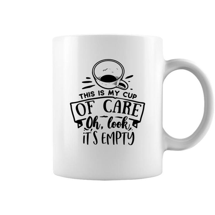 This Is My Cup Of Care Oh Look Its Empty Sarcastic Funny Quote Black Color Coffee Mug