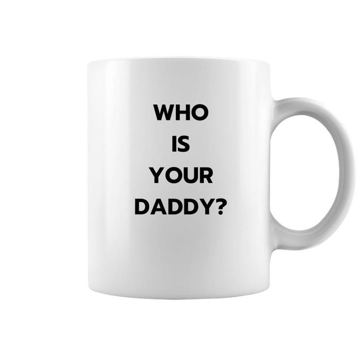 Who Is Your Daddy  Fathers Day April Fools Coffee Mug
