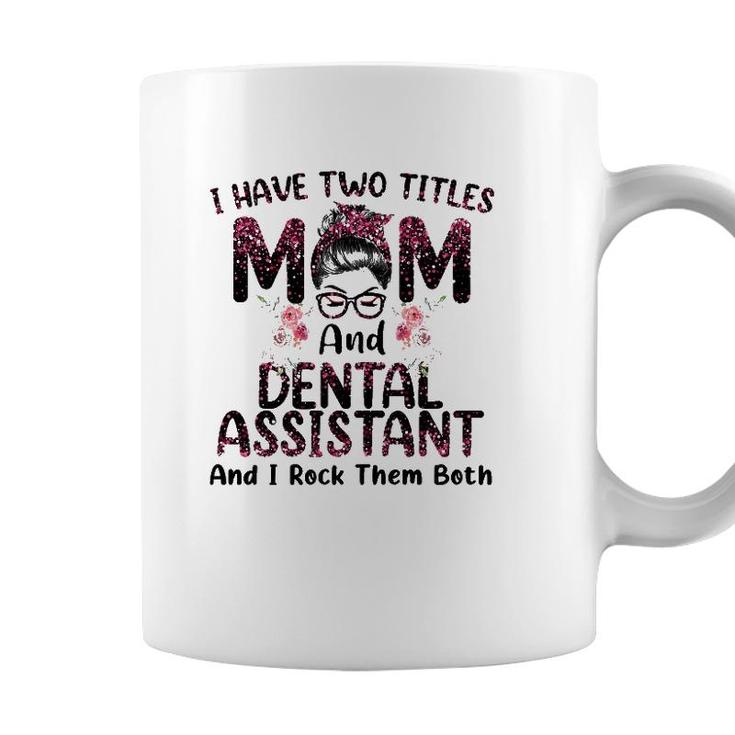 Womens I Have Two Titles Mom & Dental Assistant Floral Mothers Day Coffee Mug