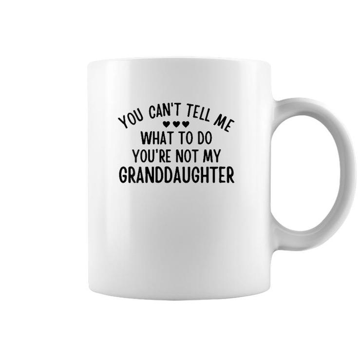 Womens You Cant Tell Me What To Do Youre Not My Granddaughter Gift Coffee Mug