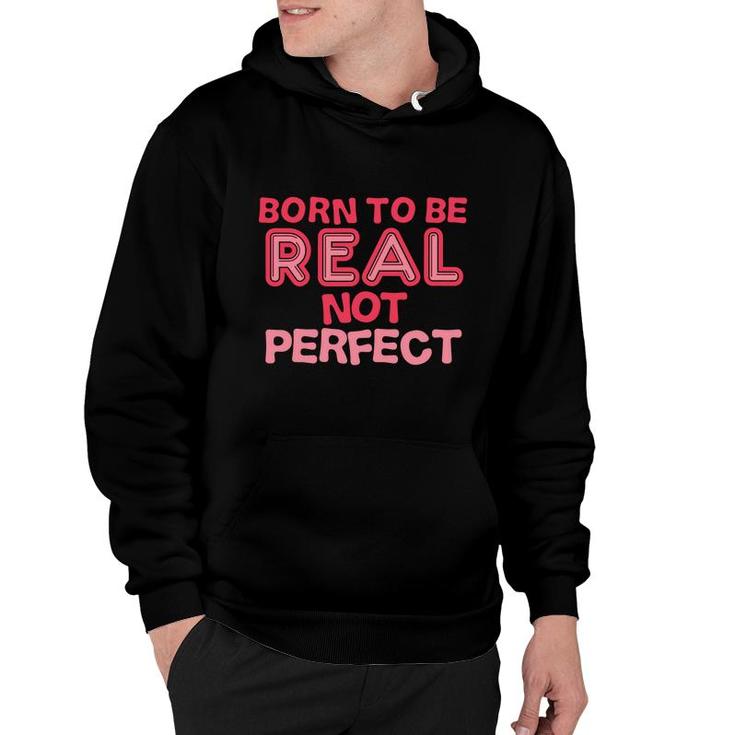 Born To Be Real Not Perfect Motivational Inspirational Hoodie