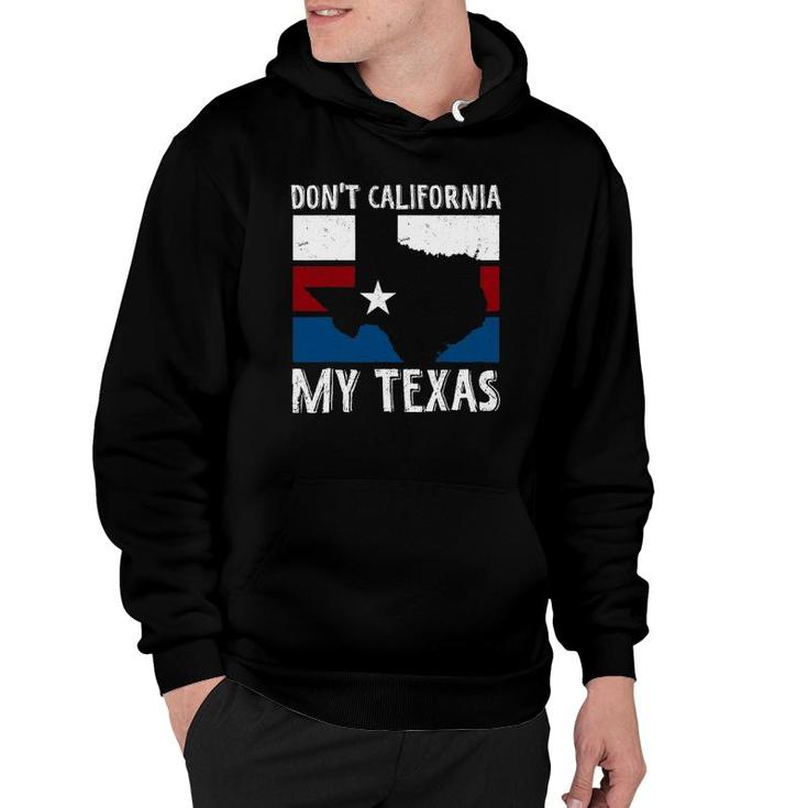Dont California My Texas Funny Texan Flag American Texas Hoodie