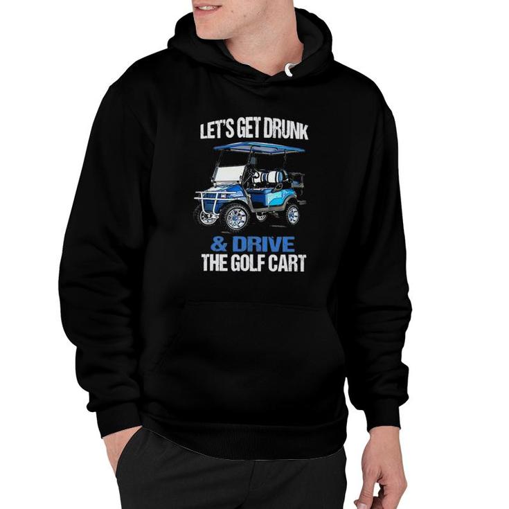 Funny Lets Get Drunk & Drive The Golf Cart Gift Golf Hoodie