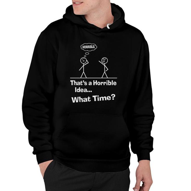 Funny Sarcastic Sayings That’S A Horrible Idea What Time Hoodie