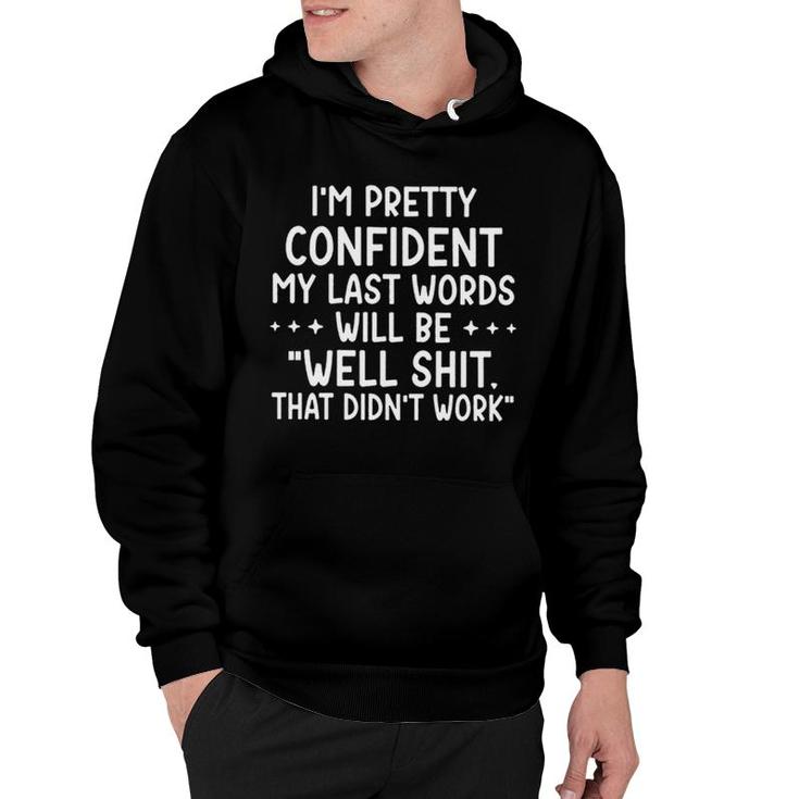 I Am Pretty Confident My Last Words Will Be Well Shit That Didnt Work Hoodie