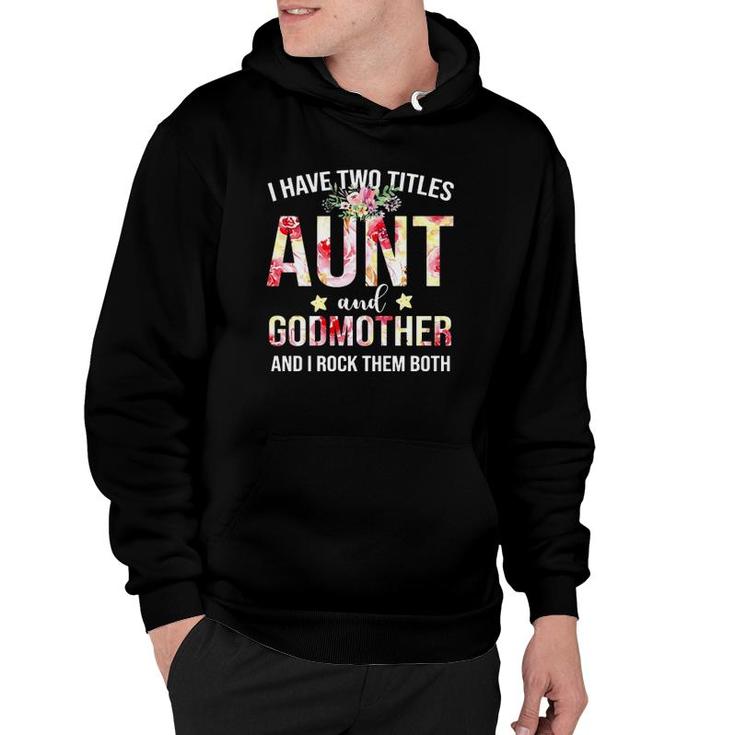 I Have Two Titles Aunt And Godmother And I Rock Them Both Floral Version Hoodie