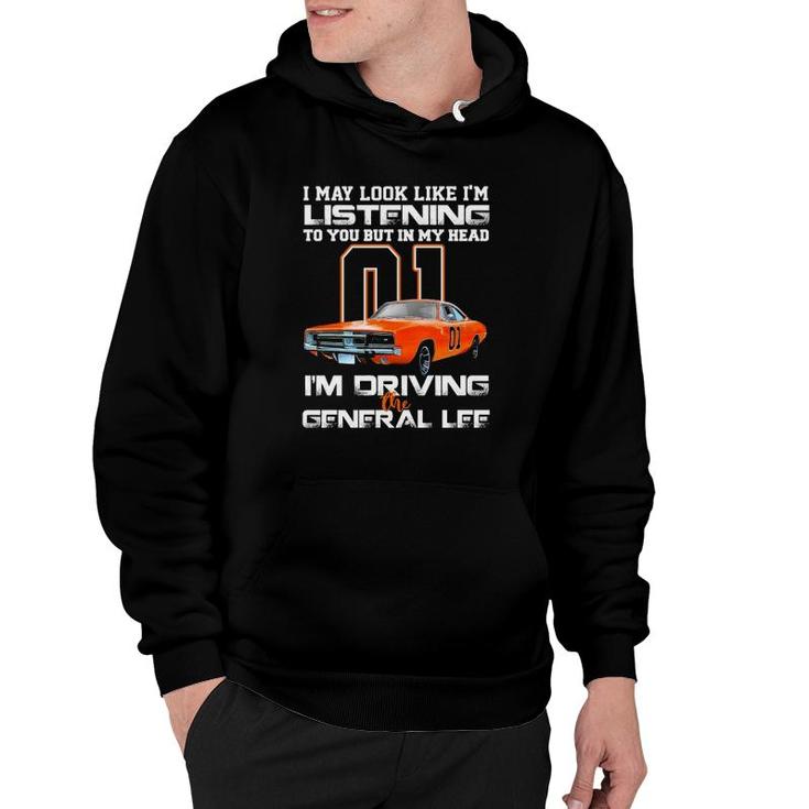 I May Look Like Im Listening To You But In My Head Im Driving The General Lee Hoodie