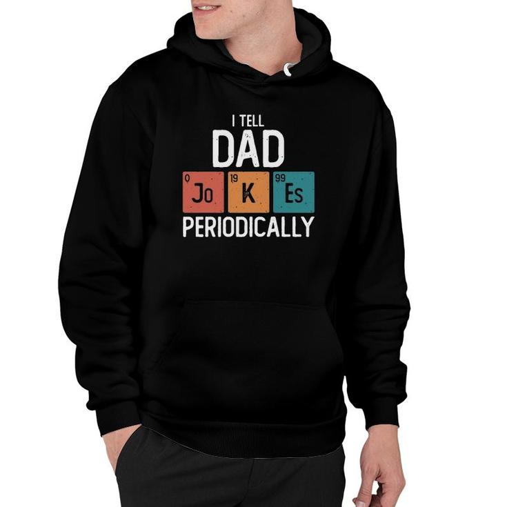I Tell Dad Jokes Periodically Funny Fathers Day Gift Science Pun Vintage Chemistry Periodical Hoodie