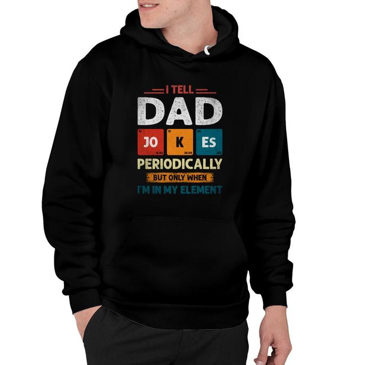 I Tell Dad Jokes Periodically Funny I Am In My Element Gift For Dad Hoodie