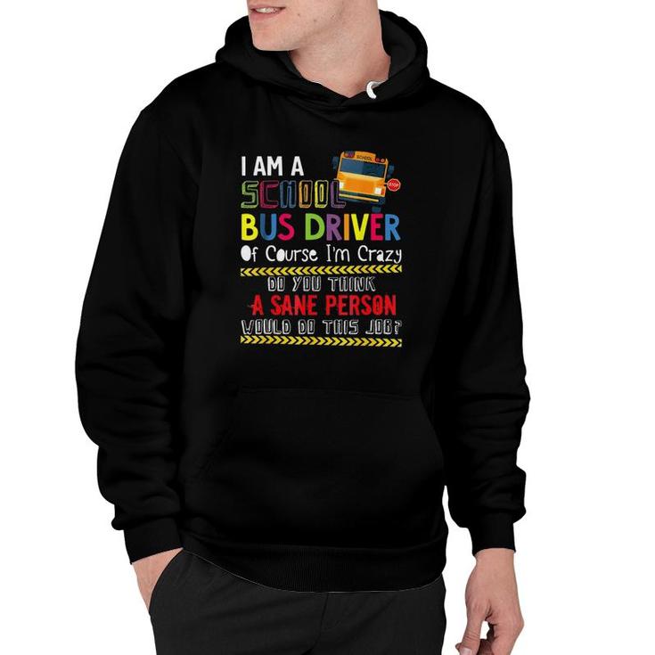Iam A School Bus Driver Of Course Im Crazy Do You Think A Sane Person Would Do This Job Hoodie