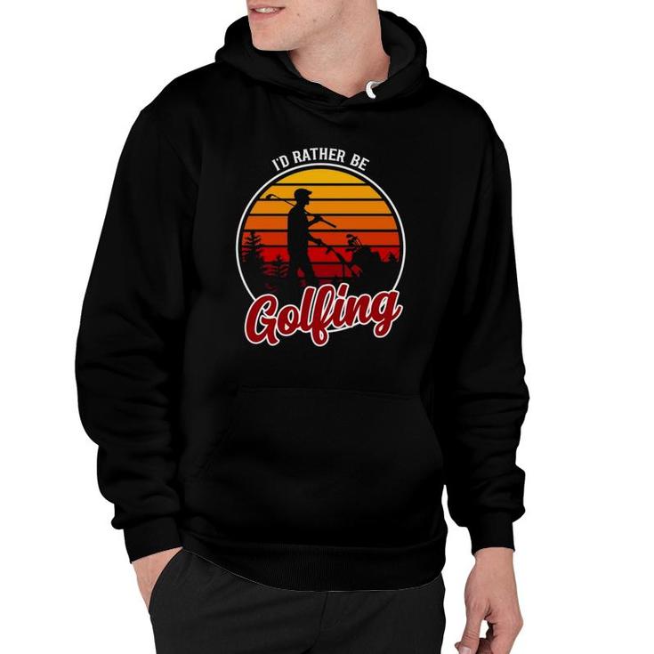 Id Rather Be Golfing Clothing Funny Golf  Hoodie