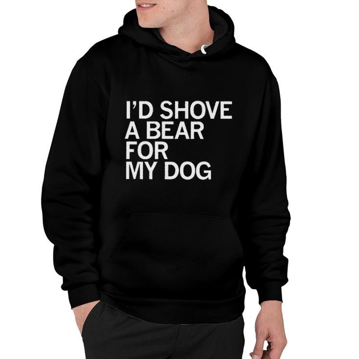 Id Shove A Bear For My Dog Animal Hoodie