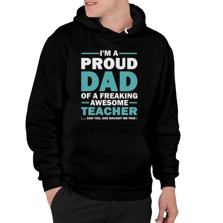 Im A Proud Dad Of A Freaking Awesome Teacher Yes She Bought Me This Fathers Day Gift Hoodie