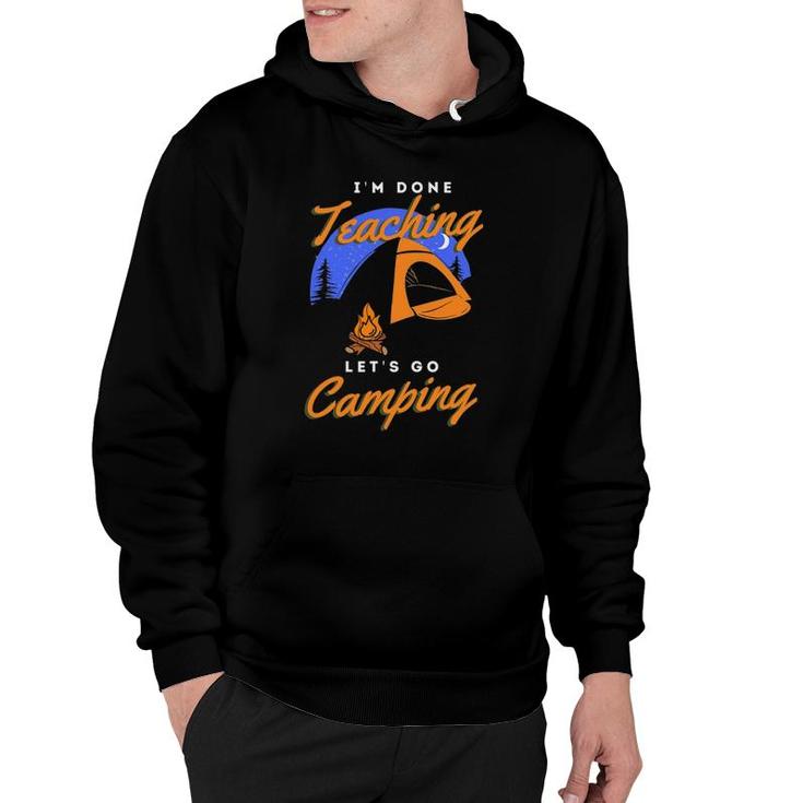 Im Done Teaching Lets Go Camping Teacher Camping Lover Hoodie