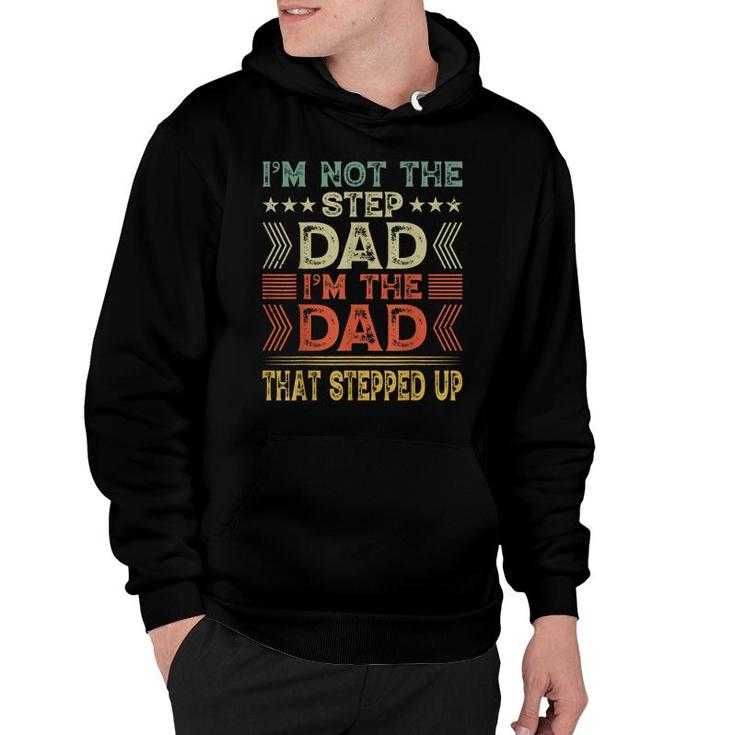 Im Not The Step Dad Im The Dad That Stepped Up Step Father Hoodie