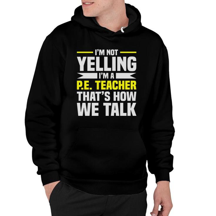 Im Not Yelling Im A Pe Teacher Thats How We Talk Yellow Hoodie